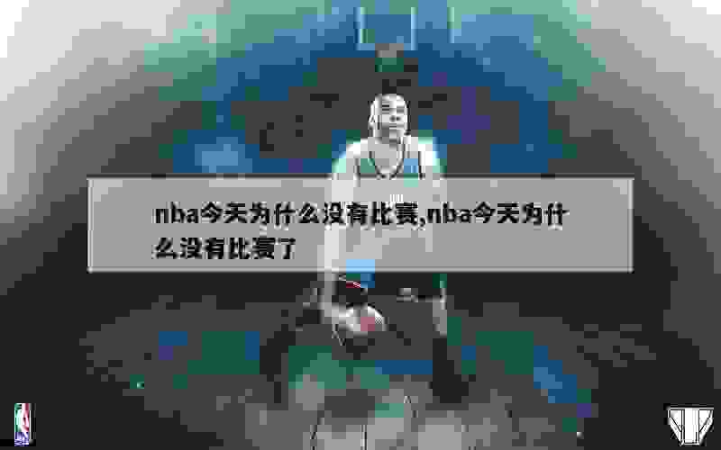 nba今天为什么没有比赛,nba今天为什么没有比赛了