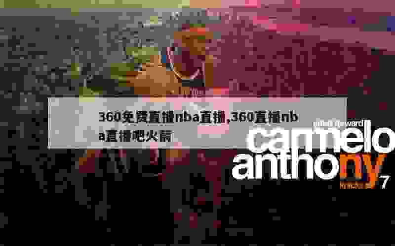 360免费直播nba直播,360直播nba直播吧火箭