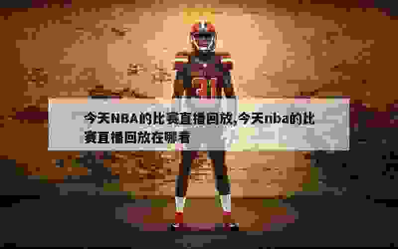 今天NBA的比赛直播回放,今天nba的比赛直播回放在哪看