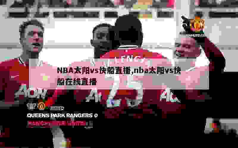 NBA太阳vs快船直播,nba太阳vs快船在线直播