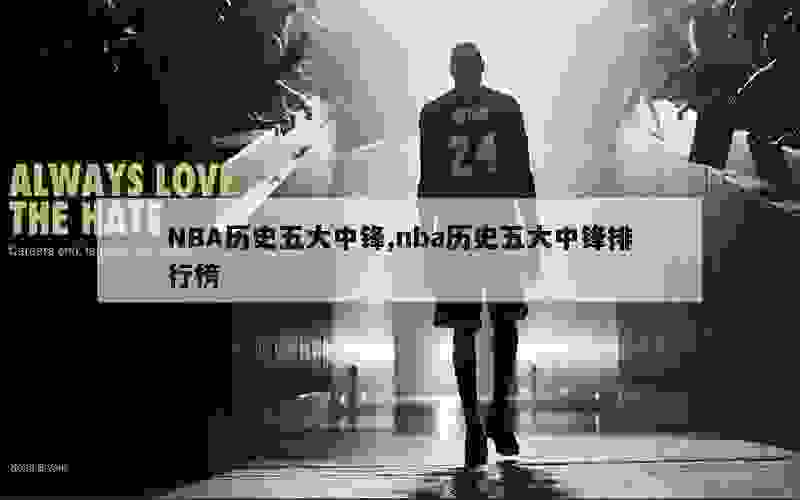 NBA历史五大中锋,nba历史五大中锋排行榜