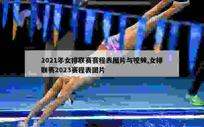 2021年女排联赛赛程表图片与视频,女排联赛2023赛程表图片