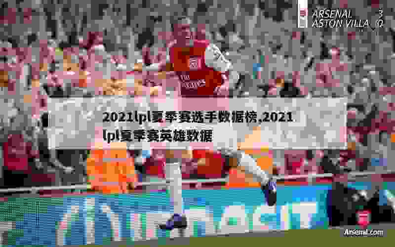 2021lpl夏季赛选手数据榜,2021lpl夏季赛英雄数据