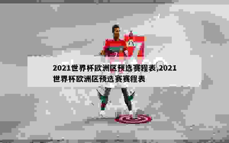 2021世界杯欧洲区预选赛程表,2021世界杯欧洲区预选赛赛程表