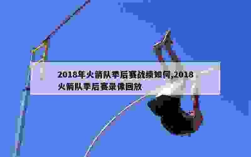 2018年火箭队季后赛战绩如何,2018火箭队季后赛录像回放