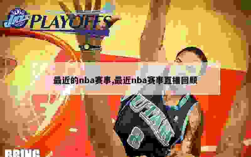 最近的nba赛事,最近nba赛事直播回顾