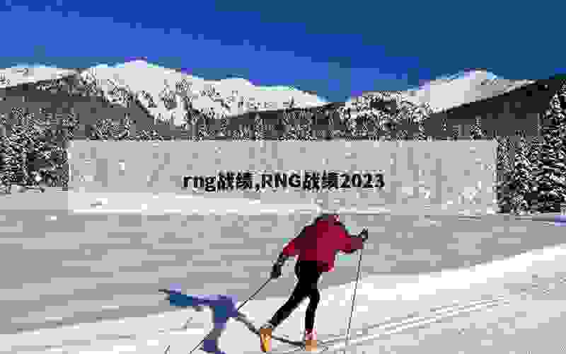 rng战绩,RNG战绩2023