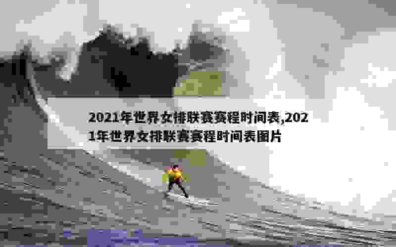 2021年世界女排联赛赛程时间表,2021年世界女排联赛赛程时间表图片