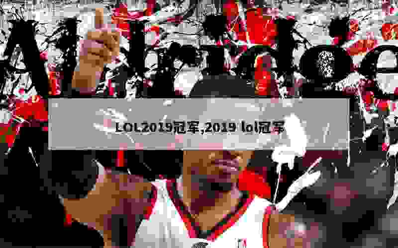 LOL2019冠军,2019 lol冠军