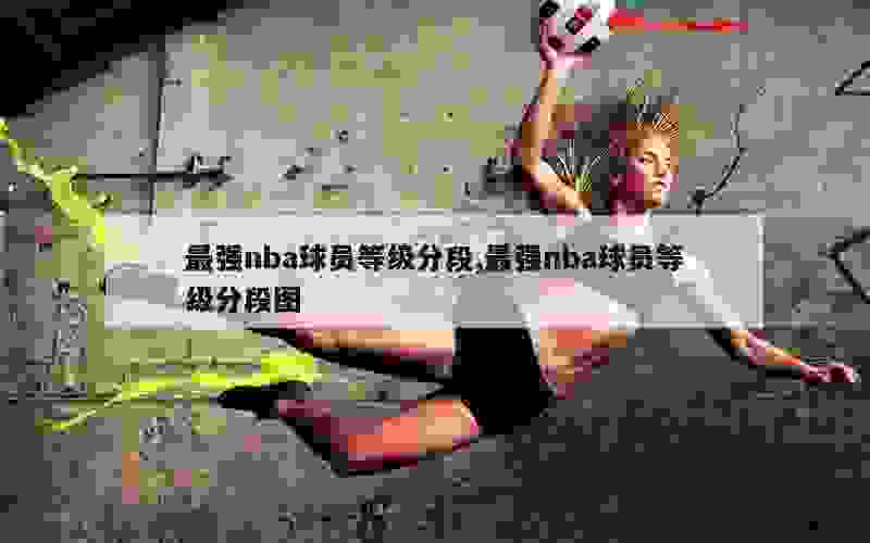 最强nba球员等级分段,最强nba球员等级分段图