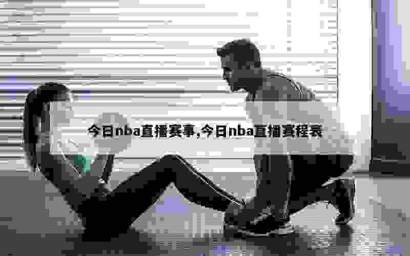 今日nba直播赛事,今日nba直播赛程表