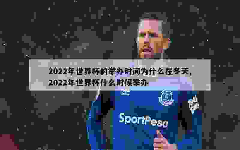 2022年世界杯的举办时间为什么在冬天,2022年世界杯什么时候举办