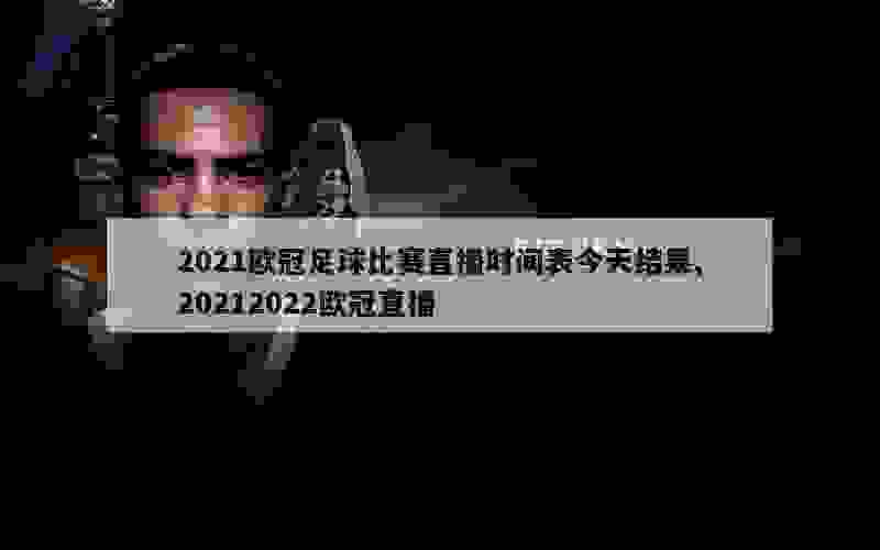 2021欧冠足球比赛直播时间表今天结果,20212022欧冠直播