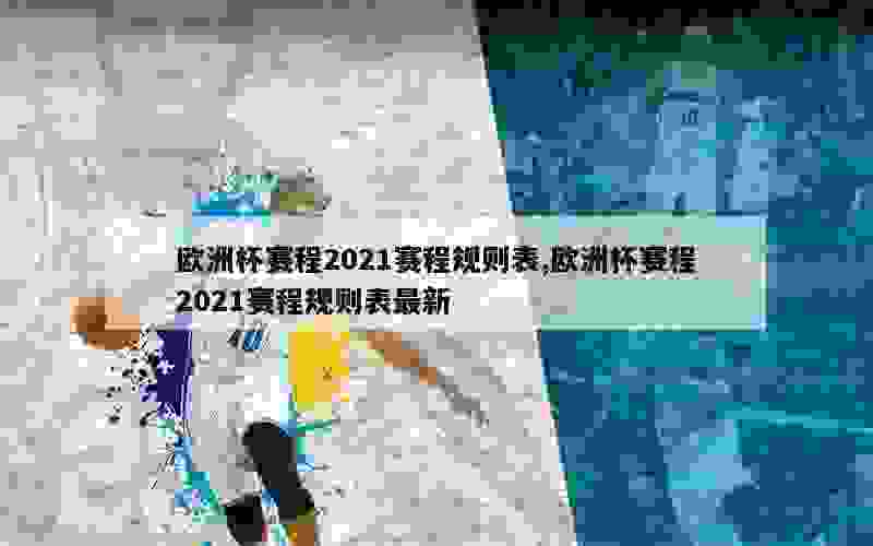 欧洲杯赛程2021赛程规则表,欧洲杯赛程2021赛程规则表最新