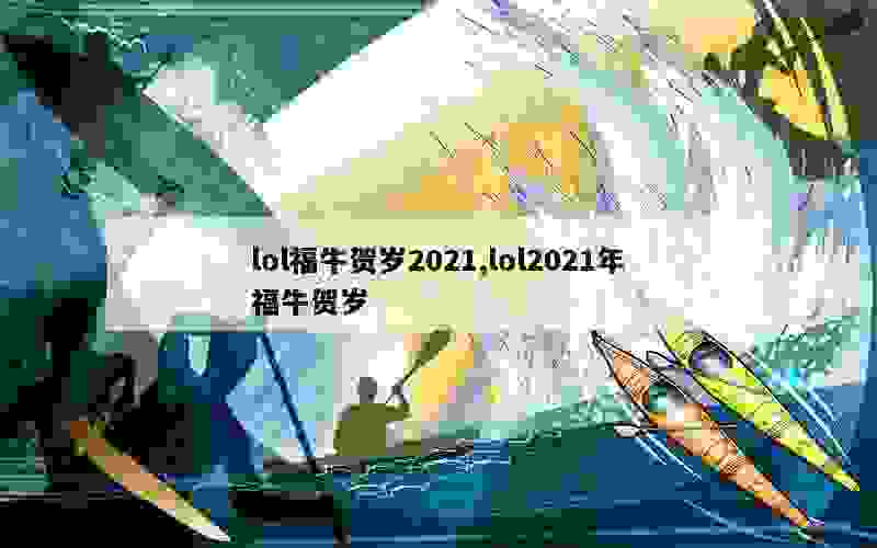 lol福牛贺岁2021,lol2021年福牛贺岁