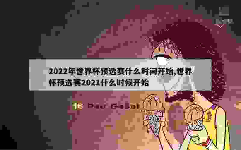 2022年世界杯预选赛什么时间开始,世界杯预选赛2021什么时候开始