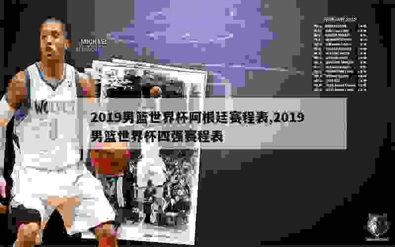 2019男篮世界杯阿根廷赛程表,2019男篮世界杯四强赛程表