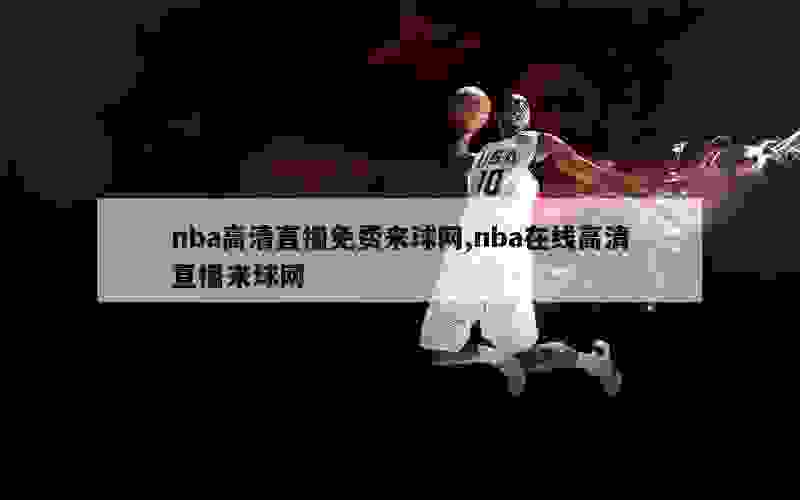 nba高清直播免费来球网,nba在线高清直播来球网