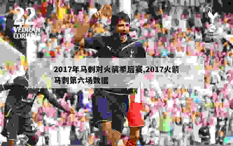 2017年马刺对火箭季后赛,2017火箭马刺第六场数据