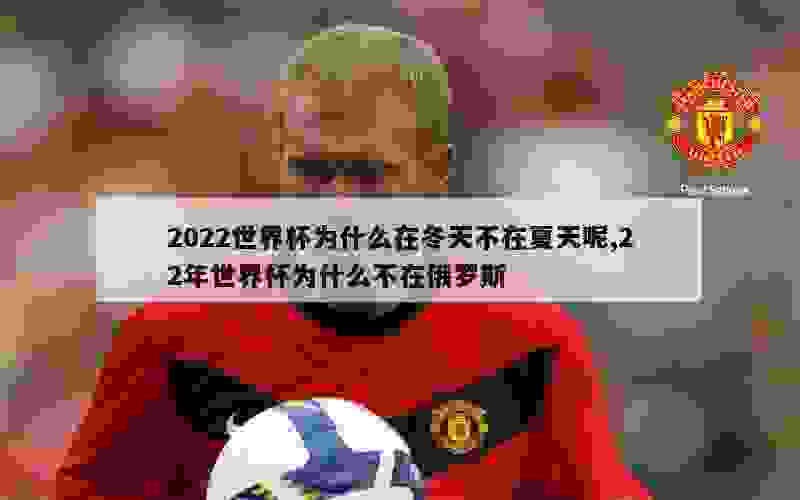 2022世界杯为什么在冬天不在夏天呢,22年世界杯为什么不在俄罗斯