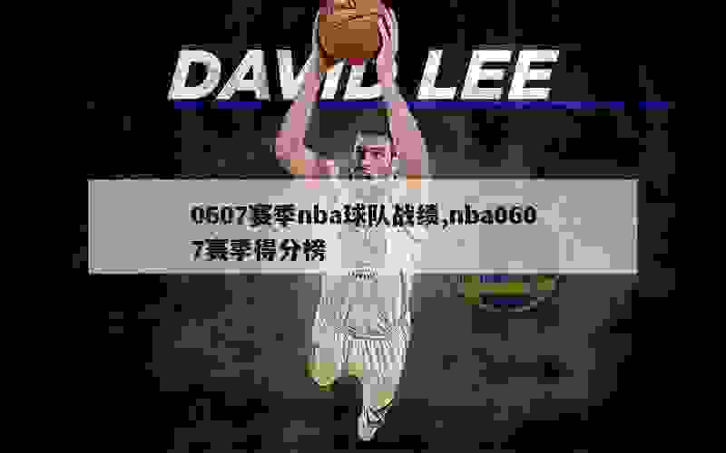 0607赛季nba球队战绩,nba0607赛季得分榜