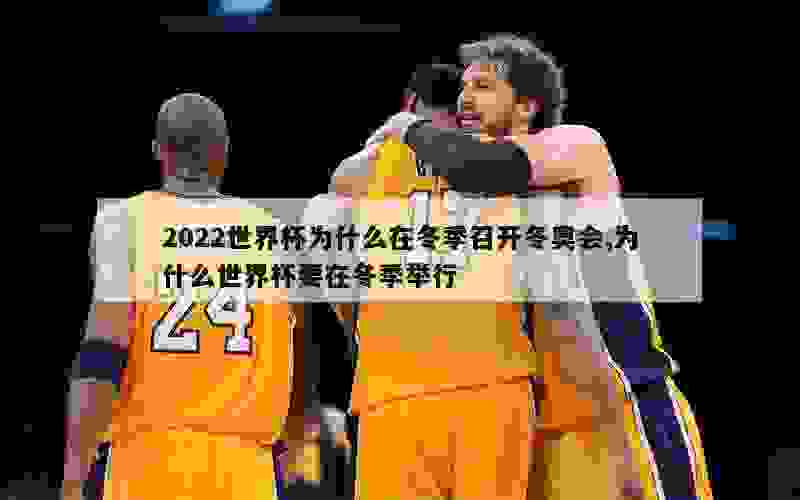 2022世界杯为什么在冬季召开冬奥会,为什么世界杯要在冬季举行