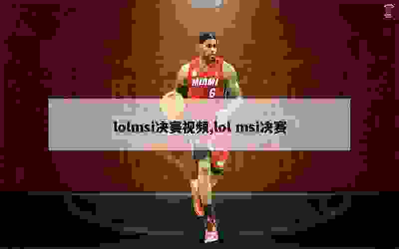 lolmsi决赛视频,lol msi决赛