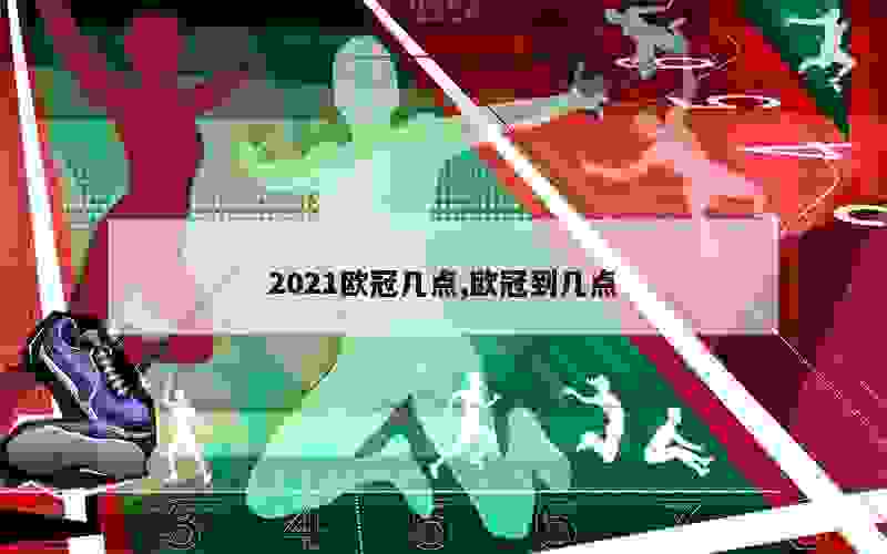 2021欧冠几点,欧冠到几点