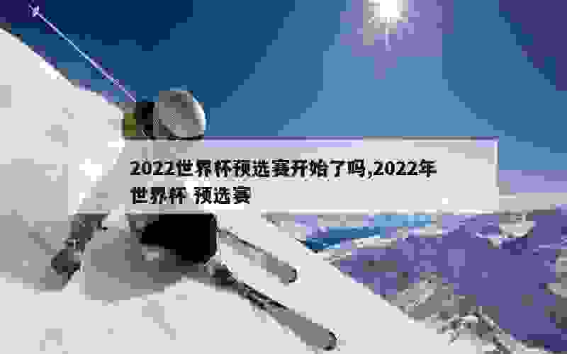 2022世界杯预选赛开始了吗,2022年世界杯 预选赛