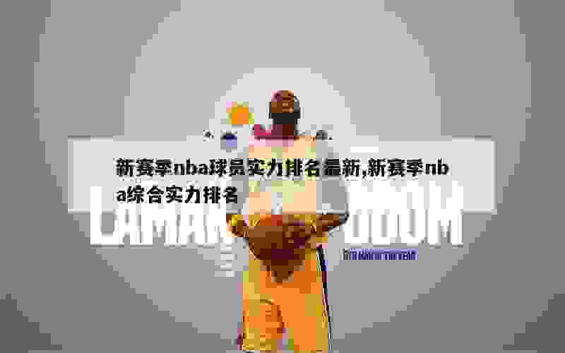 新赛季nba球员实力排名最新,新赛季nba综合实力排名