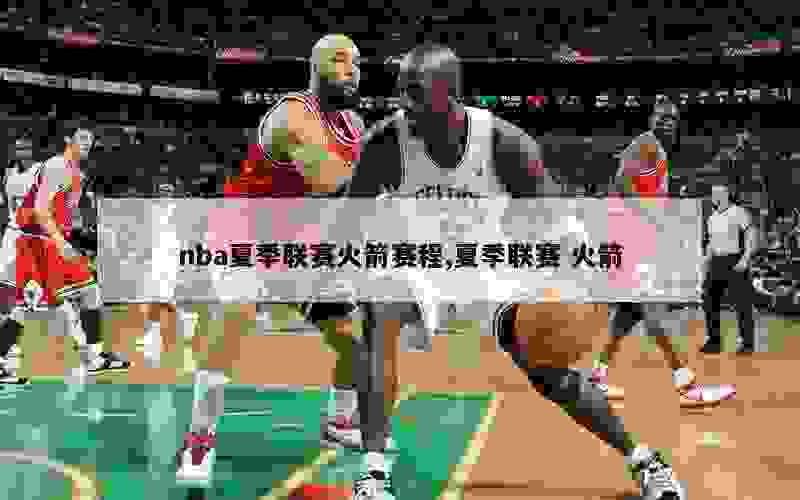 nba夏季联赛火箭赛程,夏季联赛 火箭