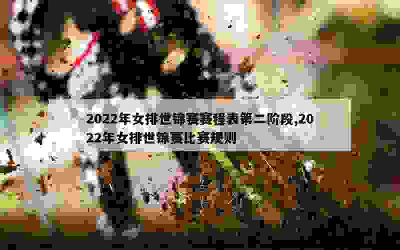 2022年女排世锦赛赛程表第二阶段,2022年女排世锦赛比赛规则