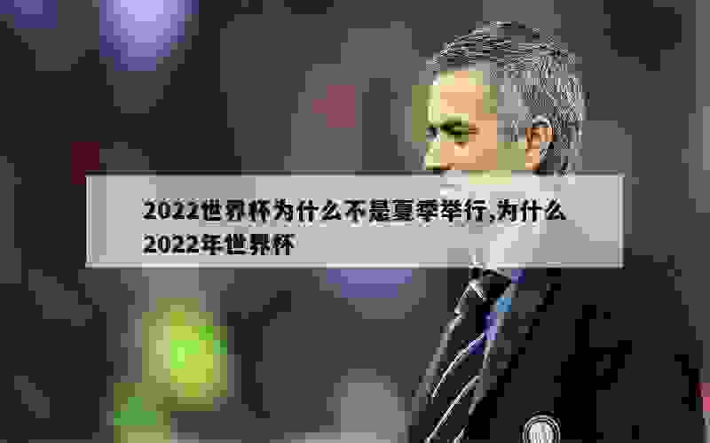 2022世界杯为什么不是夏季举行,为什么2022年世界杯