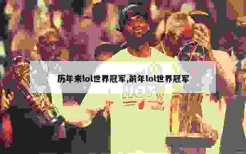 历年来lol世界冠军,前年lol世界冠军