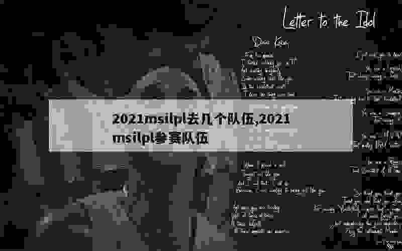 2021msilpl去几个队伍,2021msilpl参赛队伍