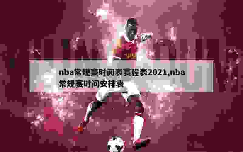 nba常规赛时间表赛程表2021,nba常规赛时间安排表