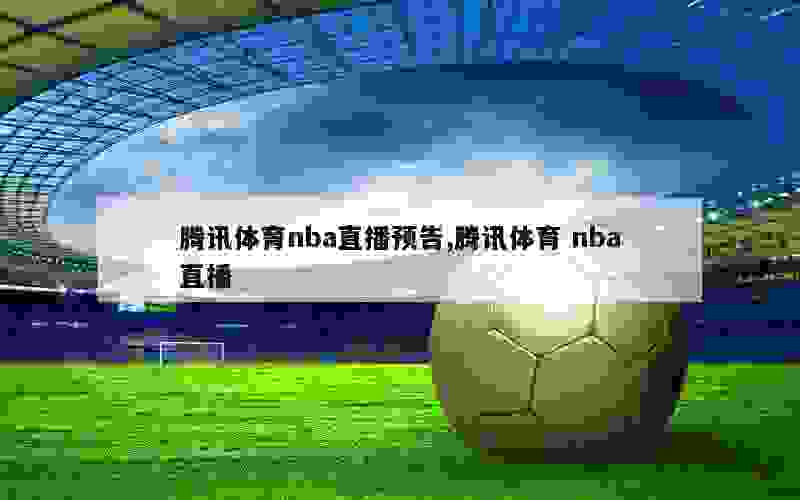 腾讯体育nba直播预告,腾讯体育 nba直播