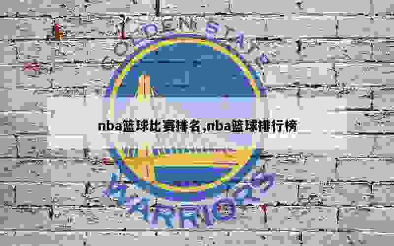 nba篮球比赛排名,nba篮球排行榜