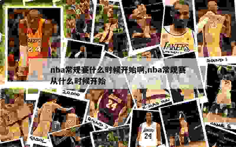 nba常规赛什么时候开始啊,nba常规赛从什么时候开始