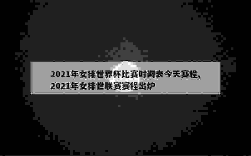 2021年女排世界杯比赛时间表今天赛程,2021年女排世联赛赛程出炉