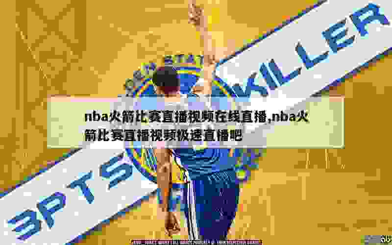 nba火箭比赛直播视频在线直播,nba火箭比赛直播视频极速直播吧