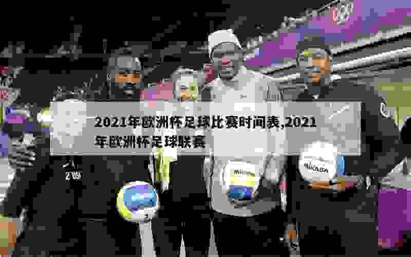 2021年欧洲杯足球比赛时间表,2021年欧洲杯足球联赛