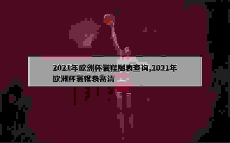 2021年欧洲杯赛程图表查询,2021年欧洲杯赛程表高清