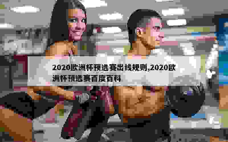 2020欧洲杯预选赛出线规则,2020欧洲杯预选赛百度百科