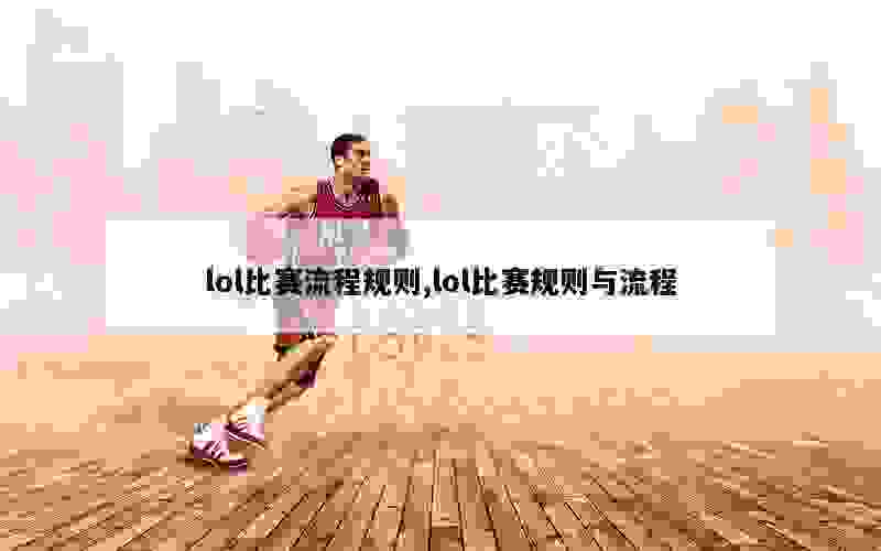 lol比赛流程规则,lol比赛规则与流程