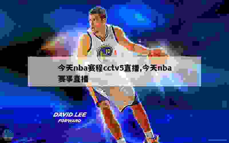 今天nba赛程cctv5直播,今天nba赛事直播