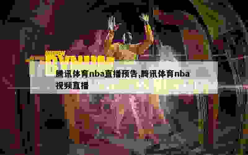 腾讯体育nba直播预告,腾讯体育nba 视频直播