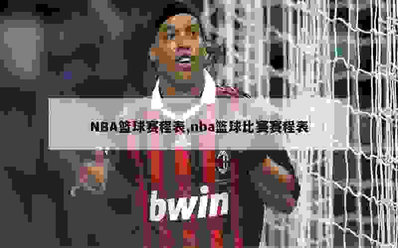 NBA篮球赛程表,nba篮球比赛赛程表