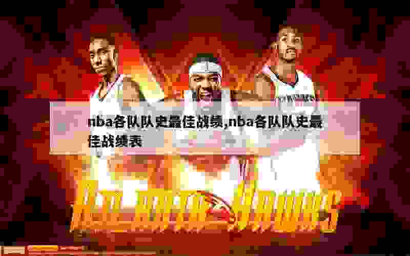 nba各队队史最佳战绩,nba各队队史最佳战绩表