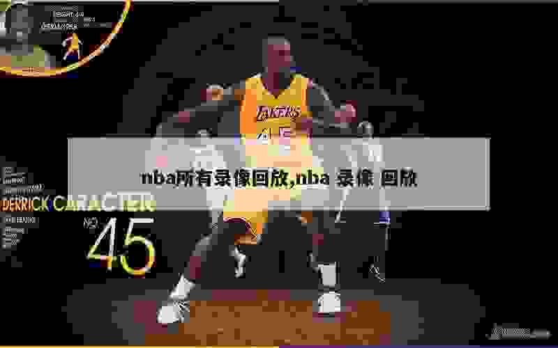 nba所有录像回放,nba 录像 回放